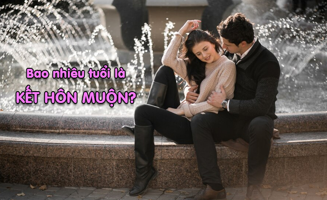 Luật có quy định bao nhiêu tuổi kết hôn bị coi là muộn