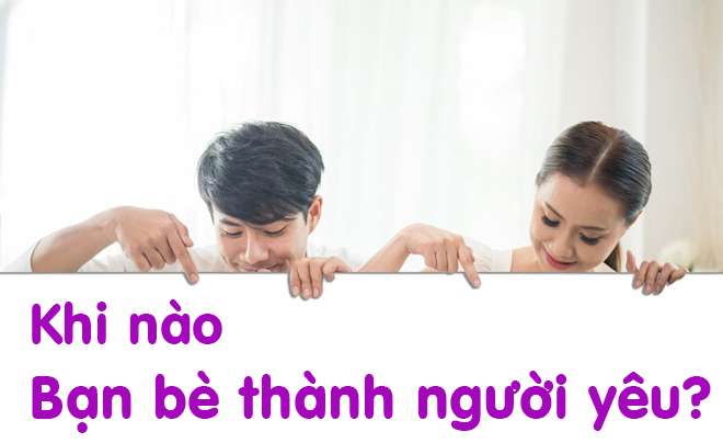 Khi nào bạn bè trở thành người yêu