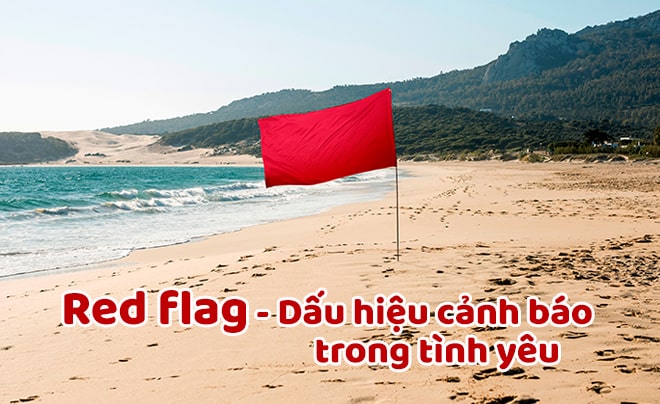 Red flag là gì? Các dấu hiệu Red Flag dễ nhận biết