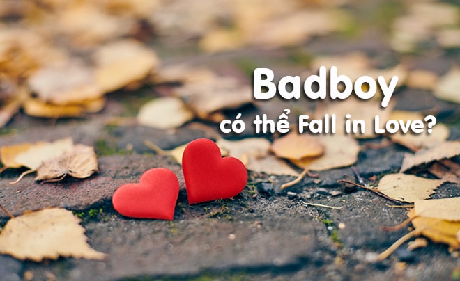 Fall in Love là gì, Badboy có thể Fall in Love được không