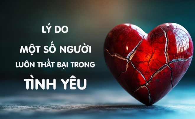 Tại sao nhiều người luôn thất bại trong tình yêu, chuyện tình cảm