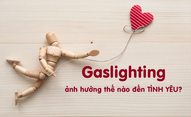 Gaslighting là gì? Ảnh hưởng của Gaslighting đến tình yêu