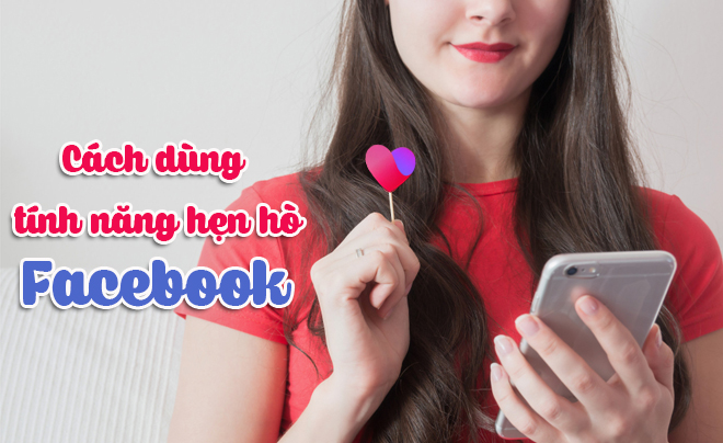Hướng dẫn dùng tính năng hẹn hò trên Facebook