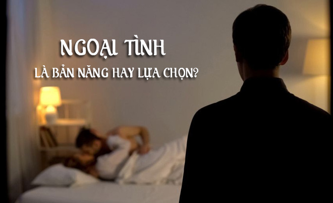 Ngoại tình là bản năng hay sự lựa chọn?