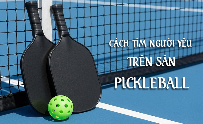 Cách tìm người yêu trên sân Pickleball